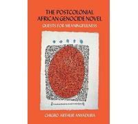 The Postcolonial African Genocide Novel: Quests For Meaningfulness