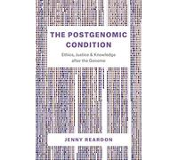 The Postgenomic Condition: Ethics, Justice, and Knowledge after the Genome