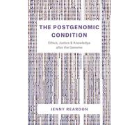 The Postgenomic Condition: Ethics, Justice, and Knowledge after the Genome