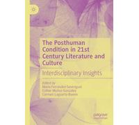 The Posthuman Condition in 21st Century Literature and Culture: Interdisciplinary Insights