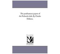 The Posthumous Papers Of The Pickwick Club. By Charles Dickens.