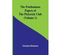 The Posthumous Papers Of The Pickwick Club (Volume 1)