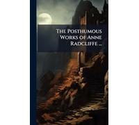 The Posthumous Works of Anne Radcliffe ...