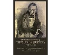 The Posthumous Works of Thomas De Quincey, Vol. II: A Collection of De Quincey's Essays (Annotated)