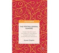 The Postmillennial Vampire: Power, Sacrifice And Simulation In True Blood, Twilight And Other Contemporary Narratives Susan Chaplin (Auteur)