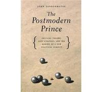 The Postmodern Prince Critical Theory Left Strategy and the Making of a New Political Subject by John Sanbonmatsu John Sanbonmatsu (Auteur)