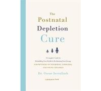 The Postnatal Depletion Cure: A Complete Guide to Rebuilding Your Health and Reclaiming Your Energy for Mothers of Newborns, Toddlers and Young Children