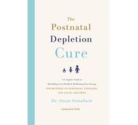 The Postnatal Depletion Cure: A Complete Guide to Rebuilding Your Health and Reclaiming Your Energy for Mothers of Newborns, Toddlers and Young Children