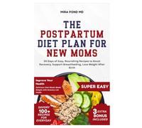 The Postpartum Diet Plan for New Moms: 30 Days of Easy, Nourishing Recipes to Boost Recovery, Support Breastfeeding, Lose Weight After Birth