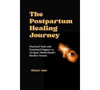 The Postpartum Healing Journey: Practical Tools and Emotional Support to Navigate Motherhood’s Hardest Season