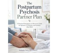 The Postpartum Psychosis Partner Plan: A Practical Emergency-to-Recovery Guide for Spouses, Co-Parents, and Families After Birth