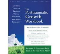 The Post-Traumatic Growth Workbook: Coming Through Trauma Wiser, Stronger, and More Resilient