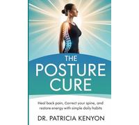 The Posture Cure: Heal Back Pain, Correct Your Spine, and Restore Energy with Simple Daily Habits