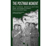 The Postwar Moment: Militaries, Masculinities, and International Peacekeeping Bosnia and the Netherlands