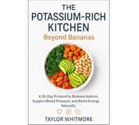 THE POTASSIUM-RICH KITCHEN: BEYOND BANANAS: A 30-Day Protocol to Balance Sodium, Support Blood Pressure, and Boost Energy Naturally