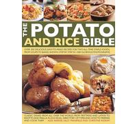 The Potato and Rice Bible: Over 350 Delicious, Easy-To-Make Recipes for Two All-Time Staple Foods, from Soups to Bakes, Shown Step by Step in 1500 Glorious Photographs
