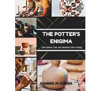 THE POTTER’S ENIGMA Decoding the Art Behind the Vessel