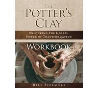The Potter's Clay Workbook: Unlocking the Gospel Power of Transformation