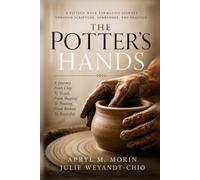 THE POTTER'S HANDS: A Journey from Clay to Vessel, from Shaping to Pouring, from Broken to Beautiful