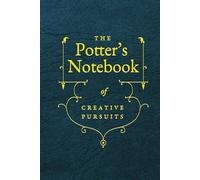 The Potter's Notebook of Creative Pursuits: A Ceramic Artist's Journal of Inspiration, Sketching and Project Ideas