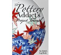 The Pottery Addicts Project Journal: An Artists Log Book: An All Original, Detailed Record Keeping System For Ceramic Artists & Potters. Clay Materials, Glazing, Firing.. When Details Matter!