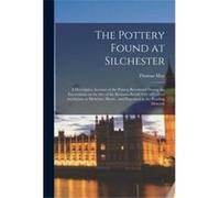 The Pottery Found at Silchester A Descriptive Account of the Pottery Recovered During the Excavations on the Site of the RomanoBritish City of Calleva Atr Thomas MayThomas May (Auteur)