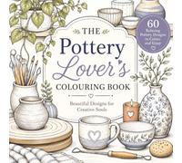 The Pottery Lover's Colouring Book: 60 Pottery-Inspired Designs for Colouring Fun