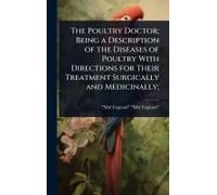 The Poultry Doctor; Being A Description Of The Diseases Of Poultry With Directions For Their Treatment Surgically And Medicinally;