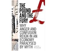 The Pound and the Fury: Why Anger and Confusion Reign in an Economy Paralysed by Myth