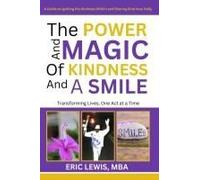The Power And Magic Of Kindness And A Smile: Transforming Lives, One Act At A Time