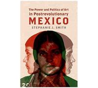 The Power And Politics Of Art In Postrevolutionary Mexico