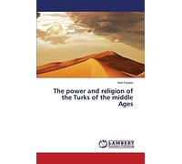 The power and religion of the Turks of the middle Ages