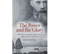 The Power and the Glory: John Ross and the Evangelisation of Manchuria and Korea