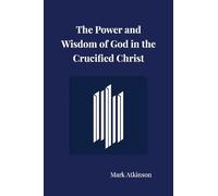 The Power and Wisdom of God in the Crucified Christ