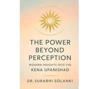 The Power Beyond Perception: Modern Insights into the Kena Upanishad