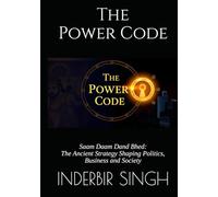The Power Code: Saam Daam Dand Bhed: The Ancient Strategy Shaping Politics, Business and Society