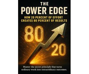 The Power Edge: How 20 Percent of Effort Creates 80 Percent of Results: Master the secret principle that turns ordinary work into extraordinary outcomes.