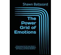 The Power Grid of Emotions: Infrastructure for the Inner World: A Framework for Emotional Intelligence, Self-Mastery, and Mental Resilience