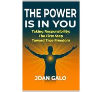 The Power Is in You: Taking Responsibility: The First Step Toward True Freedom
