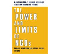 The Power & Limits Of Ngos - A Critical Look At Building Democracy In Eastern Europe & Eurasia