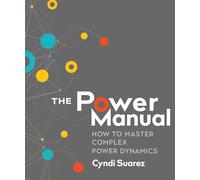 The Power Manual: How to Master Complex Power Dynamics