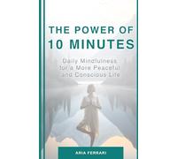 The Power of 10 Minutes: Daily Mindfulness for a More Peaceful and Conscious Life
