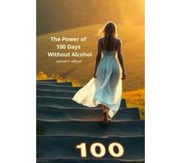 The Power of 100 Days Without Alcohol - women's edition: Stopping Drinking: Break Free from Alcohol and Take Back Your Life