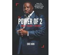 The Power Of 2 Work + Desire = Success: How To Succeed In Business And In Marriage