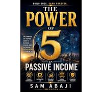 The Power of 5 in Passive Income: Build Scalable Income Systems, Master Financial Freedom, and Create Wealth That Works for You in 2026 and Beyond