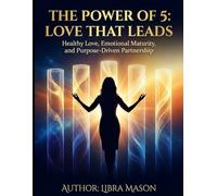 The Power of 5: Love That Leads: Healthy Love, Emotional Maturity, and Purpose-Driven Partnership