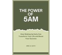 The Power of 5AM: How Waking Up Early Can Transform Your Life and Boost Your Success