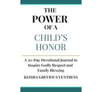 The Power of A Child’s Honor: A 30-Day Devotional Journal to Inspire Godly Respect and Family Blessing