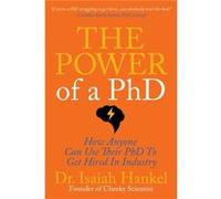 The Power of a Ph.D.: How Anyone Can Use Their Ph.D. to Get Hired in Industry