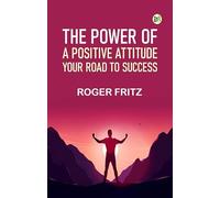 The Power of A Positive Attitude: Your Road To Success